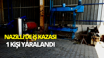 Nazilli’de iş kazası