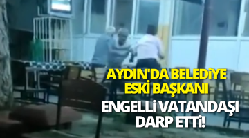 Belediye eski başkanı engelli vatandaşı darp etti!