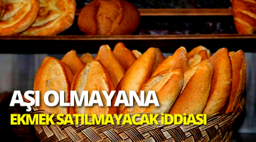‘Aşı olmayanlara ekmek satışı yapılmayacak’ iddiası