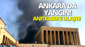 Ankara’da yangın: Dumanlar Anıtkabir’e ulaştı