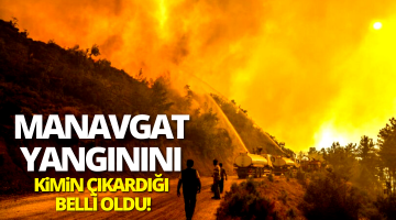 Manavgat yangınını kimin çıkardığı belli oldu!
