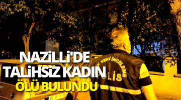 Nazilli’de talihsiz kadın evinde ölü bulundu