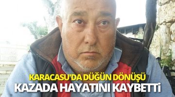 Karacasu’da düğün dönüşü geçirdiği kazada hayatını kaybetti