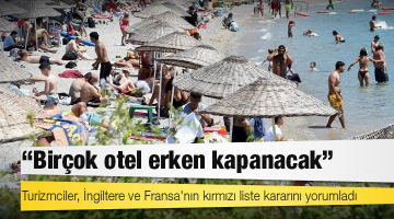 Turizmciler, İngiltere ve Fransa’nın kırmızı liste kararını yorumladı: Birçok otel erken kapanacak