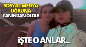 Sosyal medya uğruna canından oldu!