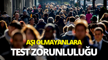 Aşı olmayanlara testli günler başlıyor!