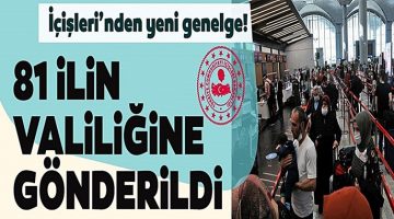 İçişleri Bakanlığı’ndan yeni genelge! 81 il valiliğine gönderildi…
