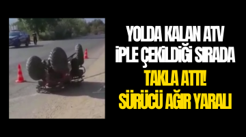 Yolda kalan ATV iple çekildiği sırada takla attı, sürücüsü ağır yaralandı.