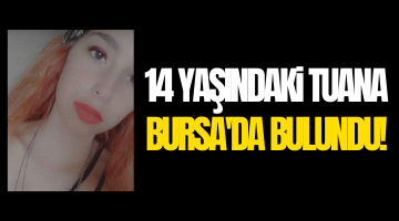 14 Yaşındaki Tuana Bursa’da bulundu!