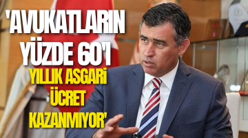 Feyzioğlu: Avukatların yüzde 50-60’ı yıllık ortalamada asgari ücret kazanmıyor