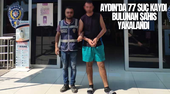 Aydın’da 77 suç kaydı bulunan hırsız tutuklandı