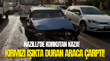 Nazilli’de korkutan kaza!
