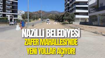 Zafer Mahallesi’nde yeni yollar açılıyor