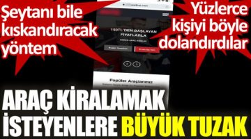 Araç kiralama ilanını gören girdi! Yüzlerce kişi dolandırıldı