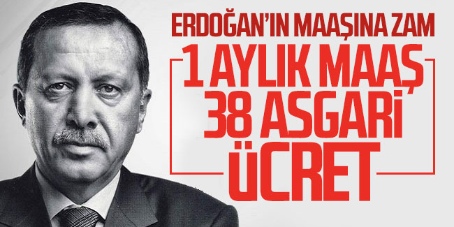 Erdoğan, kendi maaşına zam yaptı!