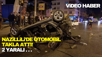 Nazilli’de otomobil takla attı 2 yaralı!