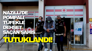 Nazilli’de pompalı tüfekle dehşet saçan şahıs tutuklandı!