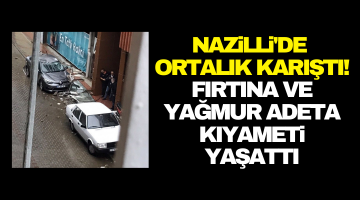 Nazilli’de fırtına ortalığı bir anda karıştırdı!