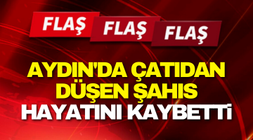 Efeler’de çatıdan düşen şahıs hayatını kaybetti