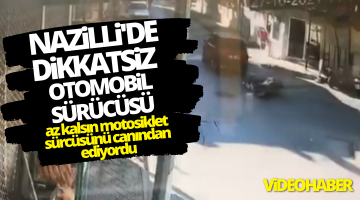 Nazilli’de dikkatsiz otomobil sürücüsü az kalsın motosiklet sürücüsünün canını alıyoru!