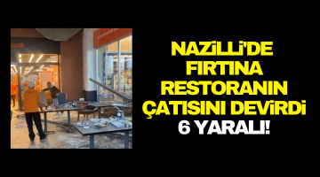Nazilli’de fırtına avmde bulunan restoranın çatısını devirdi!