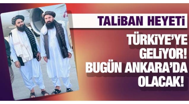 Taliban heyeti Türkiye’ye geliyor