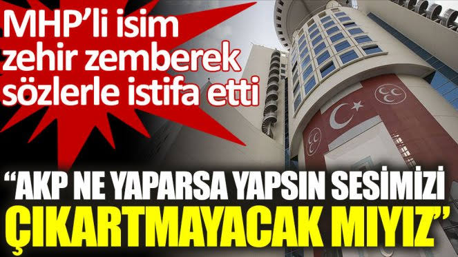 MHP’li isim Ak Parti’ye kızıp istifa etti!