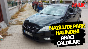 Nazilli’de park halindeki aracı çaldılar!