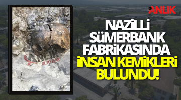 Nazilli Sümerbank Fabrikasında insan kemiği bulundu!