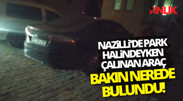 Nazilli’de park halindeyken çalınan araç Denizli’de bulundu!