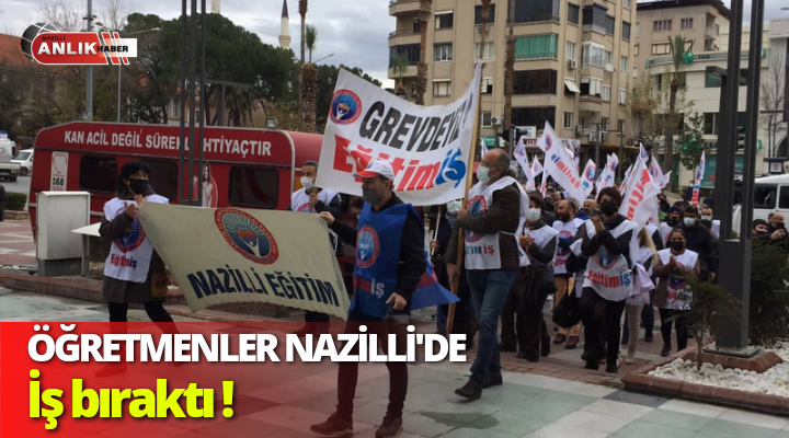ÖĞRETMENLER NAZİLLİ’DE İŞ BIRAKTI