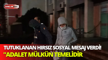 HIRSIZ SOSYAL MESAJ VERDİ! “ADALET MÜLKÜN TEMELİDİR”