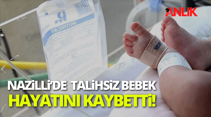 Nazilli’de talihsiz minik bebek hayatını kaybetti!