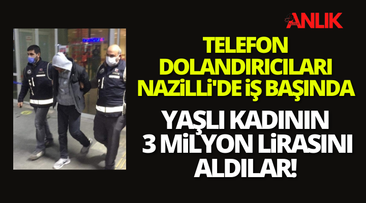 Nazilli’de yaşlı kadını telefonla 3 milyon lira dolandırdı