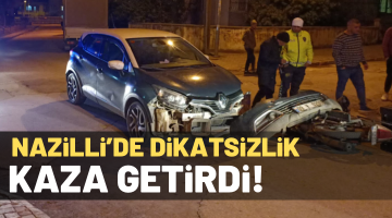 NAZİLLİ’DE DİKKATSİZLİK KAZA GETİRDİ