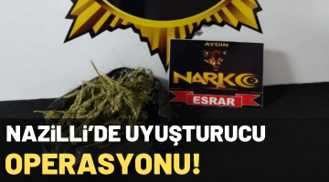 NAZİLLİ’DE UYUŞTURUCU OPERASYONU