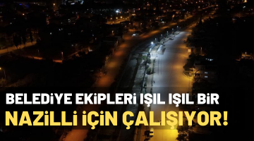 Belediye ekipleri ışıl ışıl bir Nazilli için çalışıyor