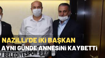 Nazilli’de iki başkan aynı günde annesini kaybetti