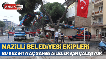 Nazilli Belediyesi ekipleri bu kez ihtiyaç sahibi aileler için çalışıyor