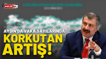 Aydın’da vaka sayılarında korkutan artış!
