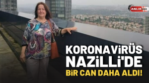 NAZLI ALTINAYAR-Koronavirüs dünya çapında ve Türkiye’de can almaya devam ediyor.