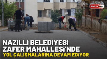 Nazilli Belediyesi Zafer Mahallesi’nde yol çalışmalarına devam ediyor