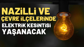 NAZİLLİ VE ÇEVRE İLÇELERDE ELEKTRİK KESİNTİSİ YAŞANACAK