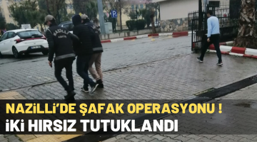 NAZİLLİ’DE 2 HIRSIZ OPERASYON İLE YAKALANDI