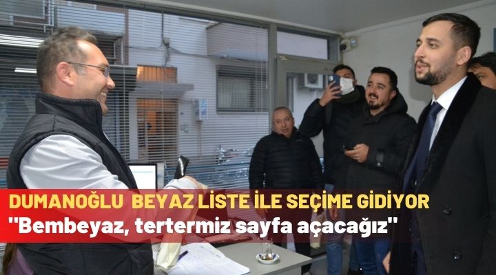 Dumanoğlu beyaz liste ile seçime gidiyor