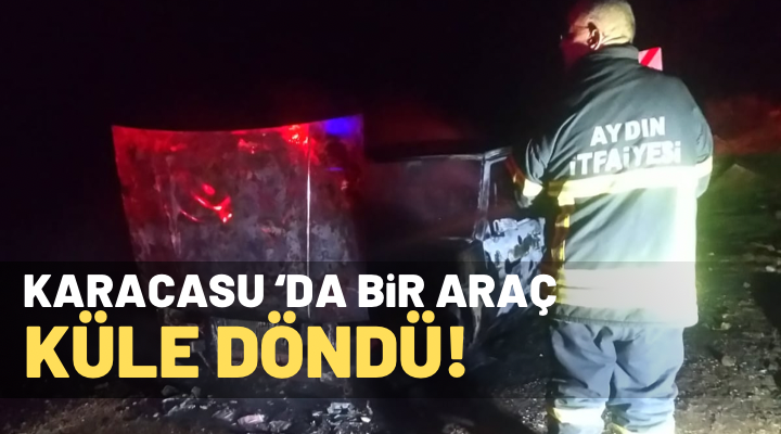 NAZLI ALTINAYAR-Karacasu’da bir araç küle döndü. Olay, Karacasu Alemler Mahallesi’nde