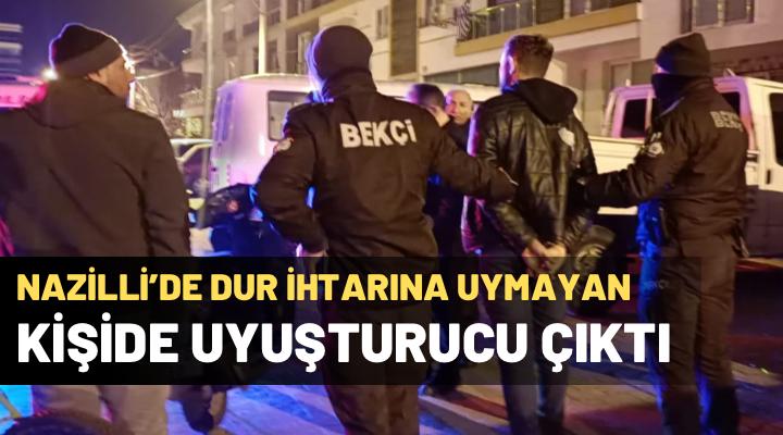 Nazilli’de dur ihtarına uymayan kişiden uyuşturucu çıktı