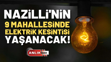 NAZİLLİ’DE ELEKTRİK KESİNTİSİ YAŞANACAK!