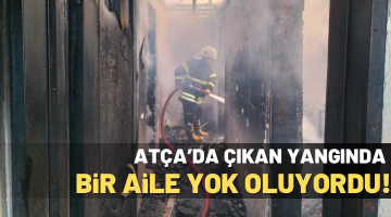 Atça’da çıkan yangında bir aile yok oluyordu