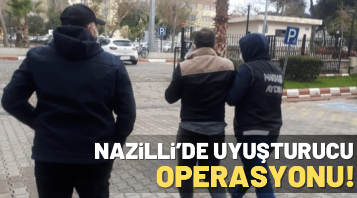 Nazilli’de uyuşturucu operasyonu! 1 kişi tutuklandı